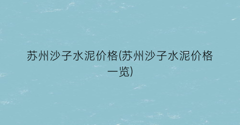 苏州沙子水泥价格(苏州沙子水泥价格一览)