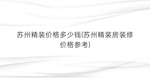 苏州精装价格多少钱(苏州精装房装修价格参考)