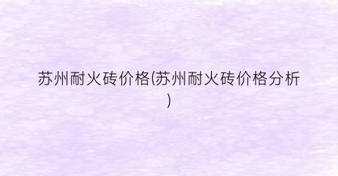 苏州耐火砖价格(苏州耐火砖价格分析)