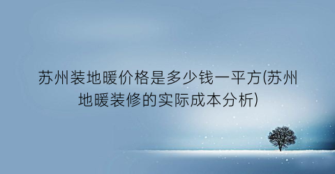 苏州装地暖价格是多少钱一平方(苏州地暖装修的实际成本分析)