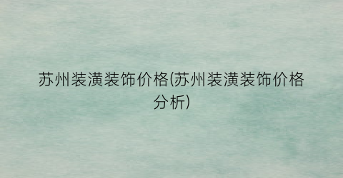 苏州装潢装饰价格(苏州装潢装饰价格分析)