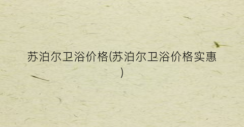 “苏泊尔卫浴价格(苏泊尔卫浴价格实惠)
