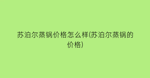 苏泊尔蒸锅价格怎么样(苏泊尔蒸锅的价格)