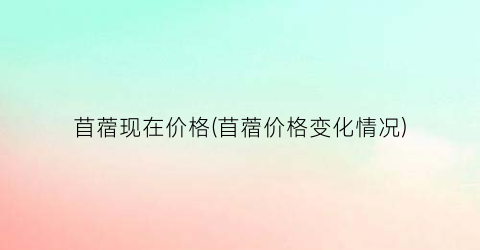 “苜蓿现在价格(苜蓿价格变化情况)