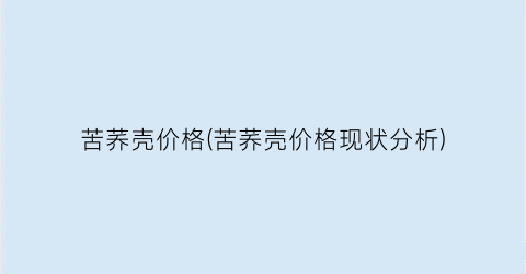 苦荞壳价格(苦荞壳价格现状分析)