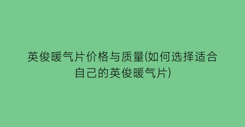 英俊暖气片价格与质量(如何选择适合自己的英俊暖气片)