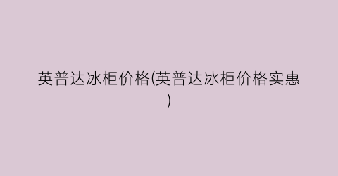 英普达冰柜价格(英普达冰柜价格实惠)