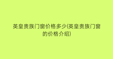 英皇贵族门窗价格多少(英皇贵族门窗的价格介绍)