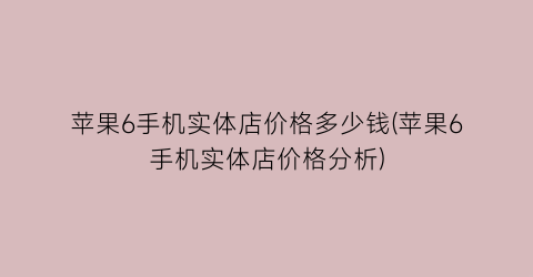 苹果6手机实体店价格多少钱(苹果6手机实体店价格分析)