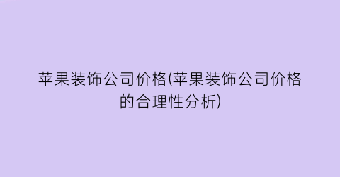 苹果装饰公司价格(苹果装饰公司价格的合理性分析)