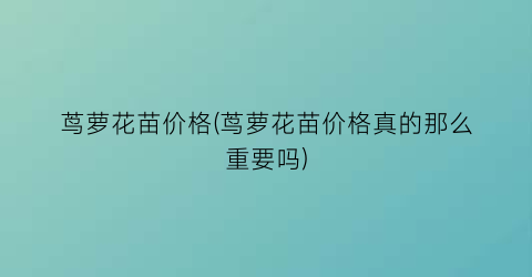 茑萝花苗价格(茑萝花苗价格真的那么重要吗)