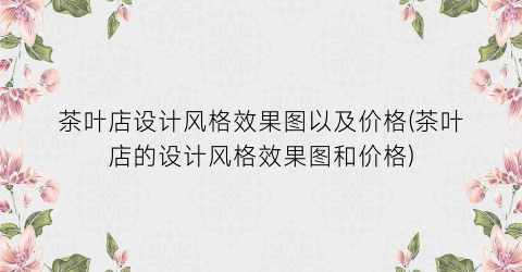 茶叶店设计风格效果图以及价格(茶叶店的设计风格效果图和价格)