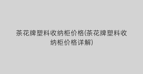 茶花牌塑料收纳柜价格(茶花牌塑料收纳柜价格详解)