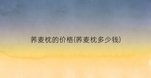 荞麦枕的价格(荞麦枕多少钱)