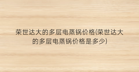荣世达大的多层电蒸锅价格(荣世达大的多层电蒸锅价格是多少)
