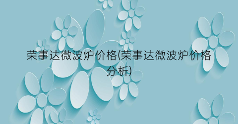 荣事达微波炉价格(荣事达微波炉价格分析)