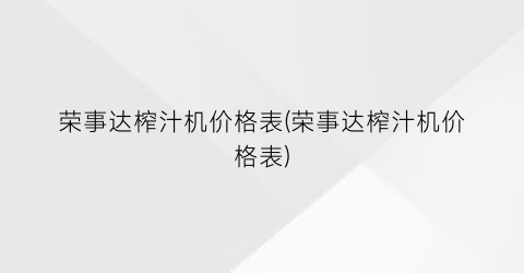 荣事达榨汁机价格表(荣事达榨汁机价格表)