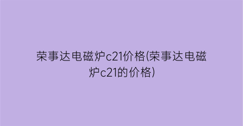 荣事达电磁炉c21价格(荣事达电磁炉c21的价格)
