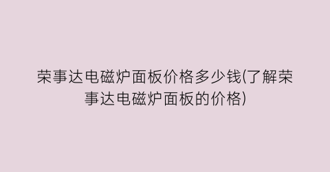 荣事达电磁炉面板价格多少钱(了解荣事达电磁炉面板的价格)