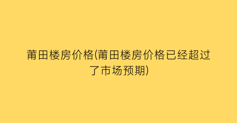 “莆田楼房价格(莆田楼房价格已经超过了市场预期)