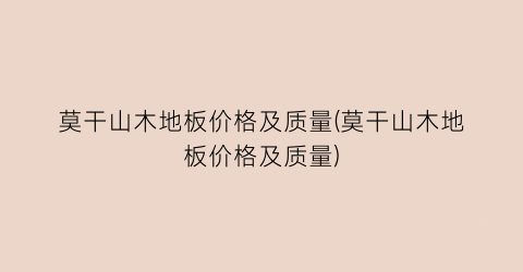 莫干山木地板价格及质量(莫干山木地板价格及质量)