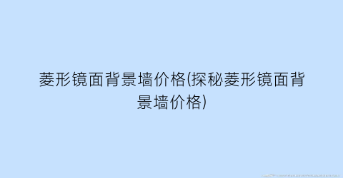 菱形镜面背景墙价格(探秘菱形镜面背景墙价格)