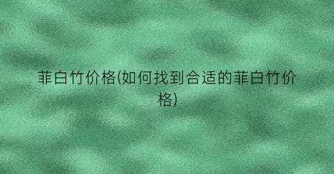 菲白竹价格(如何找到合适的菲白竹价格)