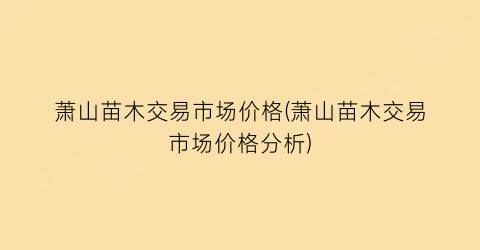 萧山苗木交易市场价格(萧山苗木交易市场价格分析)