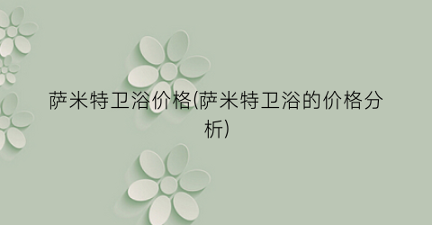 萨米特卫浴价格(萨米特卫浴的价格分析)