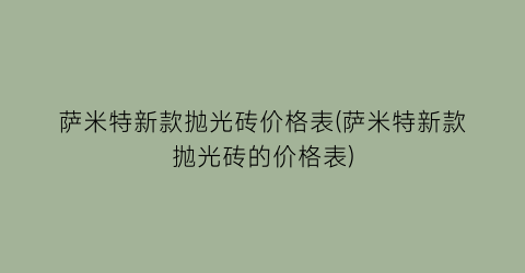 萨米特新款抛光砖价格表(萨米特新款抛光砖的价格表)
