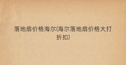 落地扇价格海尔(海尔落地扇价格大打折扣)
