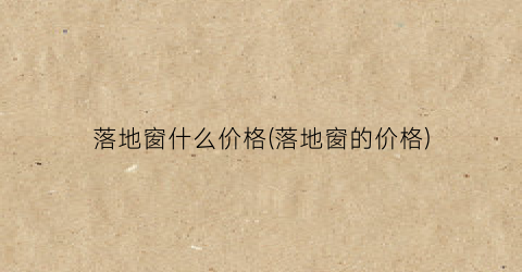 落地窗什么价格(落地窗的价格)