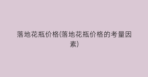 落地花瓶价格(落地花瓶价格的考量因素)