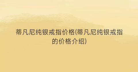 蒂凡尼纯银戒指价格(蒂凡尼纯银戒指的价格介绍)