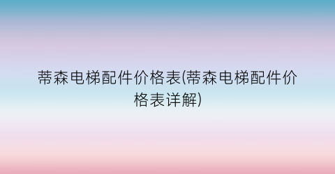 蒂森电梯配件价格表(蒂森电梯配件价格表详解)