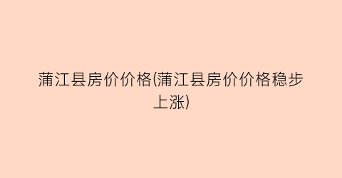 蒲江县房价价格(蒲江县房价价格稳步上涨)