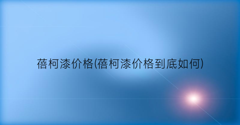 蓓柯漆价格(蓓柯漆价格到底如何)