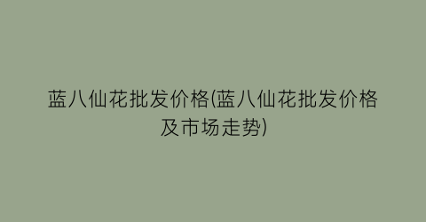 蓝八仙花批发价格(蓝八仙花批发价格及市场走势)