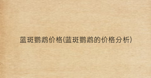 蓝斑鹦鹉价格(蓝斑鹦鹉的价格分析)