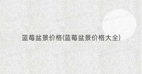 蓝莓盆景价格(蓝莓盆景价格大全)