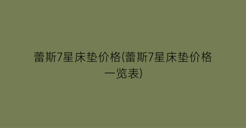 “蕾斯7星床垫价格(蕾斯7星床垫价格一览表)