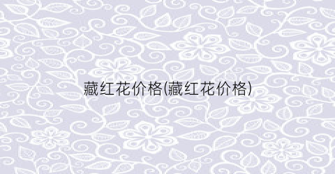 藏红花价格(藏红花价格)