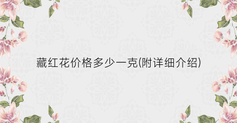 藏红花价格多少一克(附详细介绍)