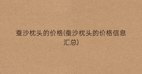 蚕沙枕头的价格(蚕沙枕头的价格信息汇总)