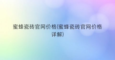 蜜蜂瓷砖官网价格(蜜蜂瓷砖官网价格详解)