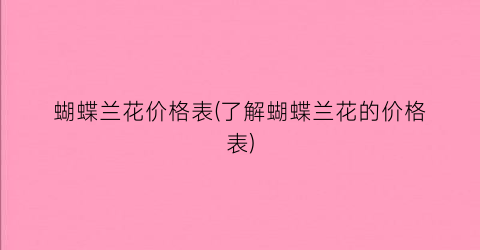 蝴蝶兰花价格表(了解蝴蝶兰花的价格表)