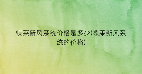 蝶莱新风系统价格是多少(蝶莱新风系统的价格)