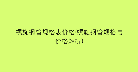 “螺旋钢管规格表价格(螺旋钢管规格与价格解析)