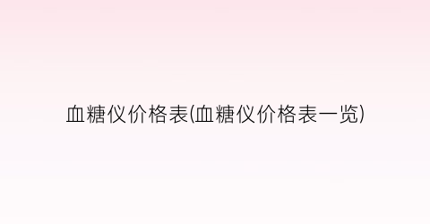 血糖仪价格表(血糖仪价格表一览)