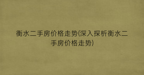 衡水二手房价格走势(深入探析衡水二手房价格走势)